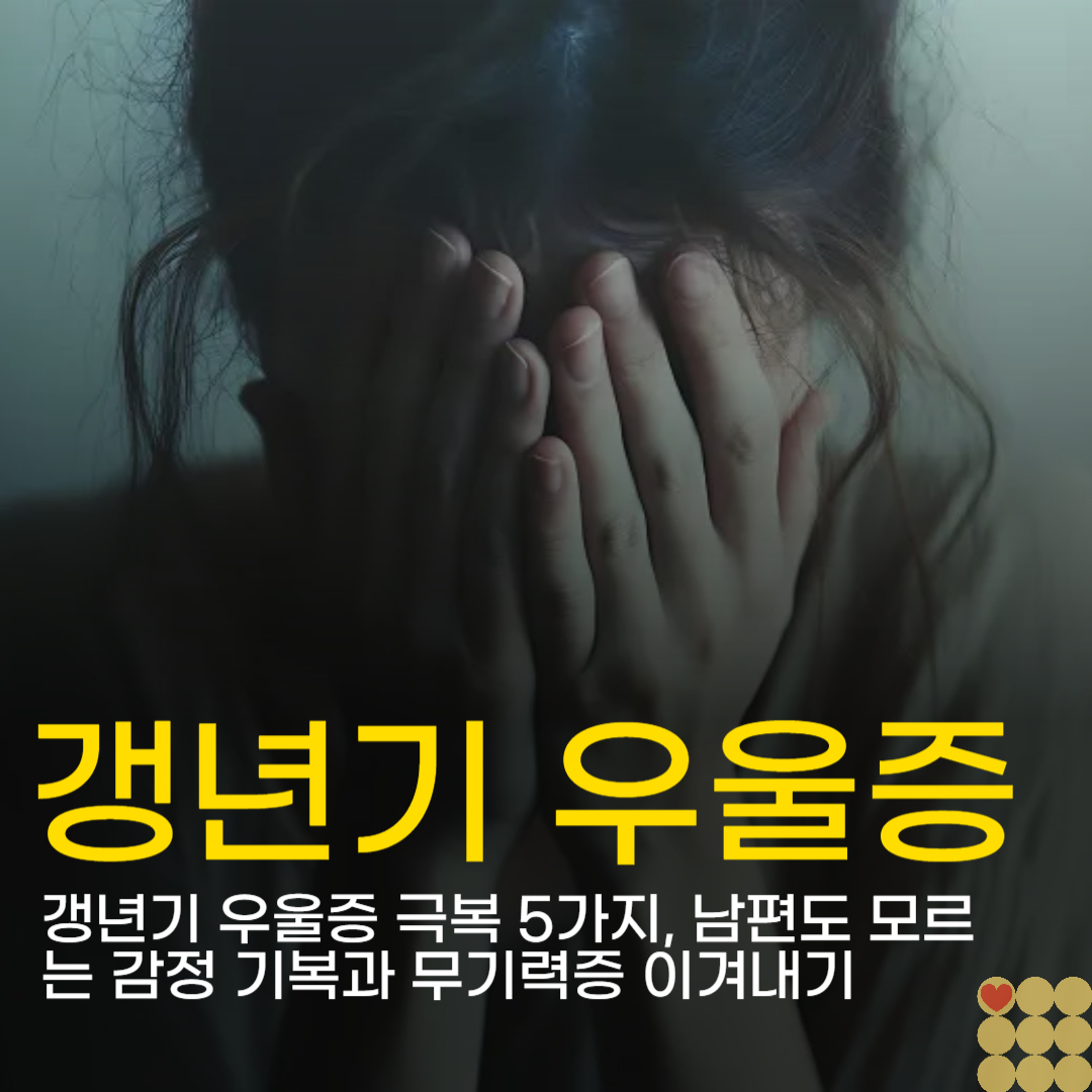 갱년기 우울증 극복 5가지, 남편도 모르는 감정 기복과 무기력증 이겨내기