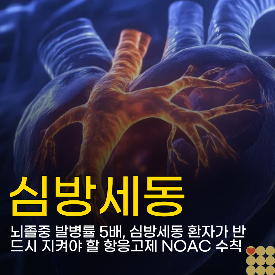 뇌졸중 발병률 5배, 심방세동 환자가 반드시 지켜야 할 항응고제 NOAC 수칙